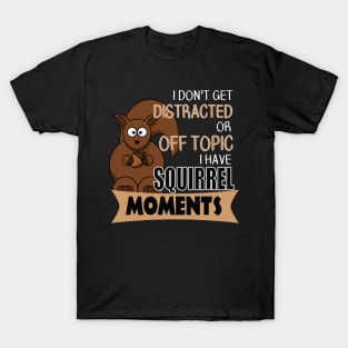 The ADHD Squirrel - I Don't Get Distracted, I Have Squirrel Moments T-Shirt